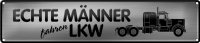 Blechschild Spruch 46x10cm Echte Männer fahren LKW...