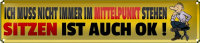 Blechschild Spruch 46x10cm ich muss nicht immer Mittelpunkt Dekoration