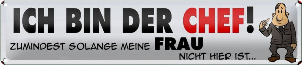 Blechschild Spruch 46x10cm ich bin Chef solange meine Frau Dekoration