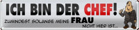 Blechschild Spruch 46x10cm ich bin Chef solange meine Frau Dekoration