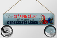 Blechschild Spruch 46x10cm wer ständig säuft führt Dekoration