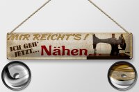 Blechschild Spruch 46x10cm mir reichts ich geh jetzt Nähen Deko