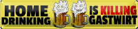 Blechschild Spruch 46x10cm Home drinking is killing...