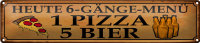 Blechschild Spruch 46x10cm 6 gänge Menü 1 Pizza...