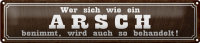 Blechschild Spruch 46x10cm  wer sich wie ein Arsch benimmt