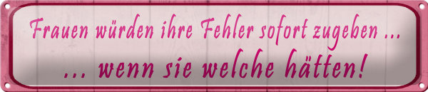 Blechschild Spruch 46x10cm Frauen Fehler sofort zugeben Dekoration