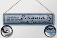 Blechschild Spruch 46x10cm  ich will einen Pinguin der...