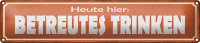 Blechschild Spruch 46x10cm Heute hier betreutes Trinken...