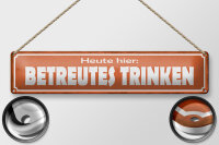 Blechschild Spruch 46x10cm Heute hier betreutes Trinken Dekoration