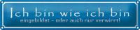 Blechschild Spruch 46x10cm ich bin wie ich bin eingebildet Dekoration