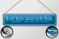 Blechschild Spruch 46x10cm ich bin wie ich bin eingebildet Dekoration