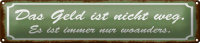 Blechschild Spruch 46x10cm Geld nicht weg ist nur woanders Dekoration
