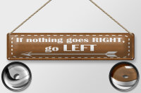 Blechschild Spruch 46x10cm if nothing goes RIGHT go LEFT Dekoration