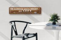 Blechschild Spruch 46x10cm if nothing goes RIGHT go LEFT Dekoration