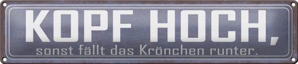 Blechschild Spruch 46x10cm Kopf hoch sonst fällt Krönchen Dekoration