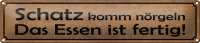 Blechschild Spruch 46x10cm Schatz komm nörgeln Essen...
