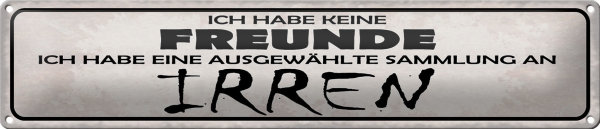 Blechschild Spruch 46x10cm keine Freunde Sammlung an Irren Dekoration