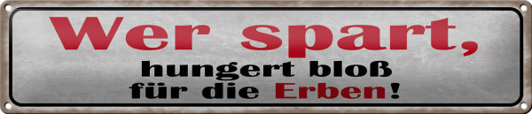 Blechschild Spruch 46x10cm wer spart hungert bloß für Erben Dekoration