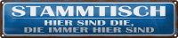 Blechschild Spruch 46x10cm Stammtisch hier sind die immer Dekoration