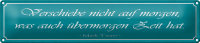 Blechschild Spruch 46x10cm verschiebe nicht auf Morgen...