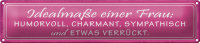 Blechschild Spruch 46x10cm Idealmaße einer Frau humorvoll Dekoration