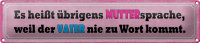 Blechschild Spruch 46x10cm Muttersprache weil Vater nie...
