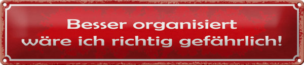 Blechschild Spruch 46x10cm besser organisiert gefährlich Dekoration
