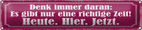 Blechschild Spruch 46x10cm richtige Zeit Heute Hier Jetzt Dekoration