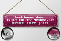 Blechschild Spruch 46x10cm richtige Zeit Heute Hier Jetzt Dekoration