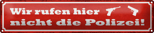 Blechschild Spruch 46x10cm wir rufen hier nicht die Polizei Dekoration