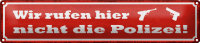 Blechschild Spruch 46x10cm wir rufen hier nicht die Polizei Dekoration