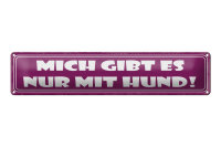Blechschild Spruch 46x10cm Mich gibt es nur mit Hund Dekoration