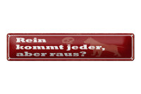 Blechschild Spruch 46x10cm Rein kommt jeder, aber raus?...