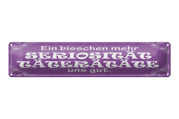 Blechschild Spruch 46x10cm Mehr Seriosität Täterätäte gut