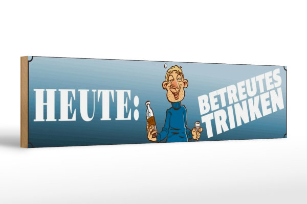Holzschild Spruch 46x10cm heute betreutes Trinken