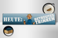 Holzschild Spruch 46x10cm heute betreutes Trinken