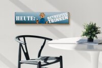 Holzschild Spruch 46x10cm heute betreutes Trinken