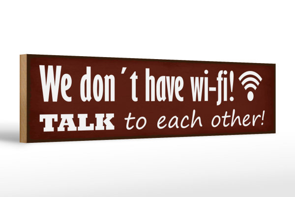 Holzschild Spruch 46x10cm we don´t have wi-fi talk each other
