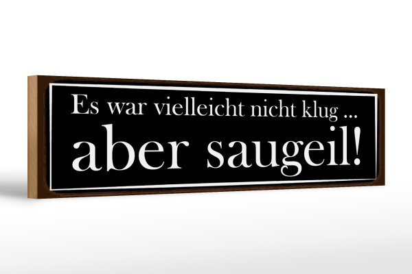 Holzschild Spruch 46x10cm es war vielleicht nicht klug Dekoration