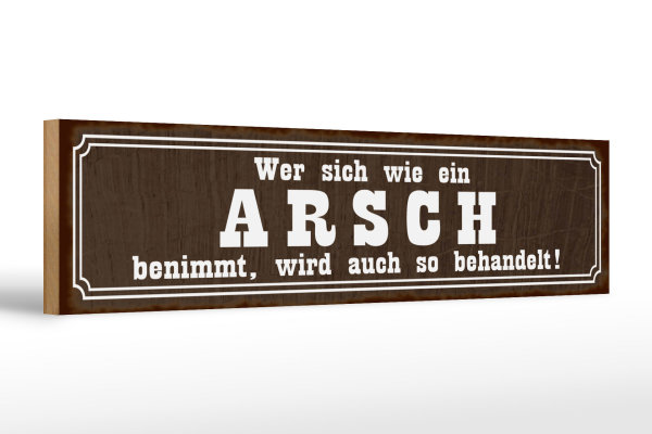 Holzschild Spruch 46x10cm  wer sich wie ein Arsch benimmt Dekoration