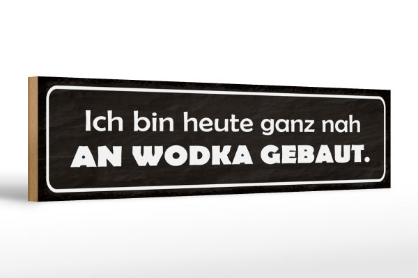 Holzschild Spruch 46x10cm heute ganz nah an Wodka gebaut Dekoration