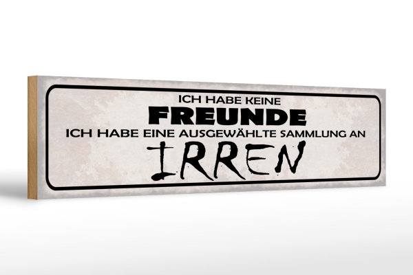Holzschild Spruch 46x10cm keine Freunde Sammlung an Irren Dekoration