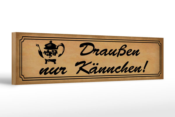 Holzschild Spruch 46x10cm Draußen nur Kännchen Geschenk Dekoration