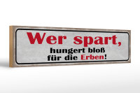 Holzschild Spruch 46x10cm wer spart hungert bloß für Erben Dekoration