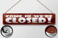 Blechschild Hinweis 46x10 cm Come in we´re closed...