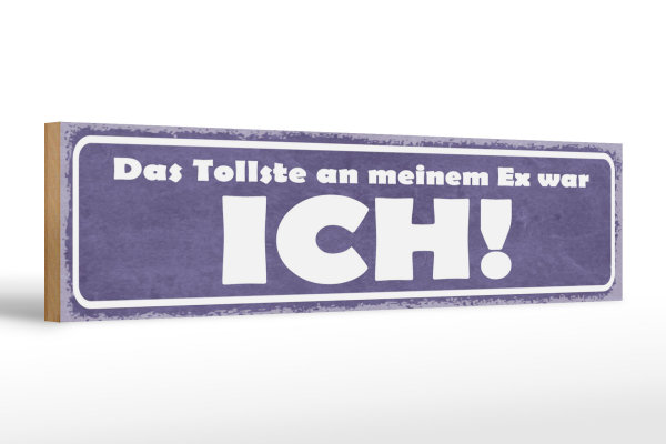 Holzschild Spruch 46x10cm das tollste an meinem Ex was ICH Dekoration