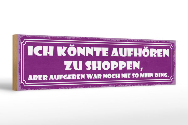 Holzschild Spruch 46x10cm aufhören zu Shoppen aber Aufgeben war nie mein Ding