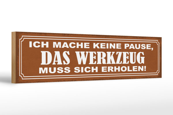 Holzschild Spruch 46x10cm mache keine Pause Werkzeug muss Dekoration