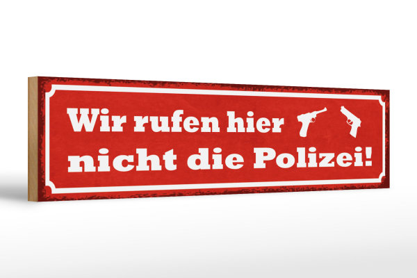 Holzschild Spruch 46x10cm wir rufen hier nicht die Polizei Dekoration