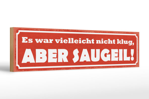 Holzschild Spruch 46x10cm es war nicht klug aber saugeil Dekoration